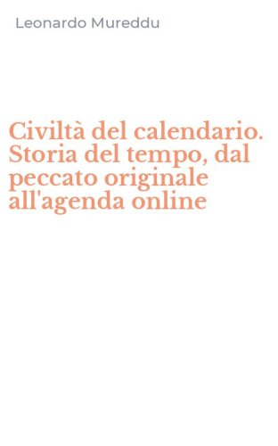 Civilt&agrave; del calendario. Storia del tempo, dal peccato originale all'agenda online