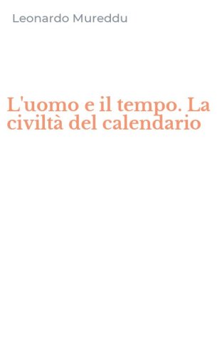 L'uomo e il tempo. La civilt&agrave; del calendario
