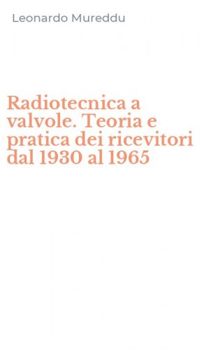 Radiotecnica a valvole. Teoria e pratica dei ricevitori dal 1930 al 1965