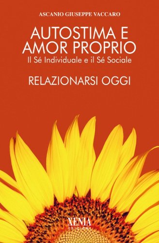 Autostima e amor proprio. Il s&eacute; individuale e il s&eacute; sociale. Relazionarsi oggi
