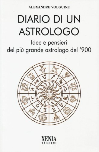 Diario di un astrologo. Idee e pensieri del pi&ugrave; grande astrologo del '900