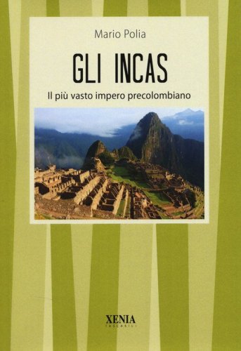 Gli incas. Il pi&ugrave; vasto impero precolombiano