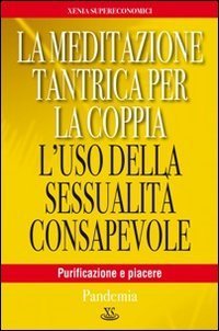 La meditazione tantrica per la coppia. L'uso della sessualit&agrave; consapevole