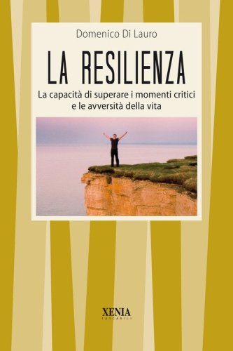 La resilienza. La capacit&agrave; di superare i momenti critici e le avversit&agrave; della vita