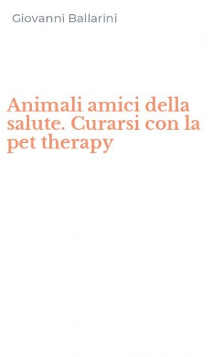 Animali amici della salute. Curarsi con la pet therapy