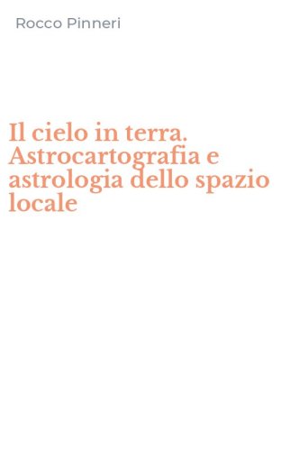 Il cielo in terra. Astrocartografia e astrologia dello spazio locale