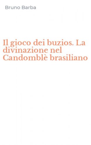 Il gioco dei buzios. La divinazione nel Candombl&egrave; brasiliano