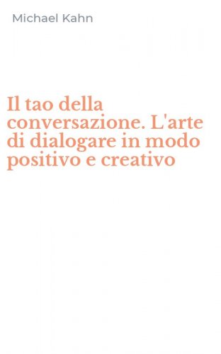 Il tao della conversazione. L'arte di dialogare in modo positivo e creativo