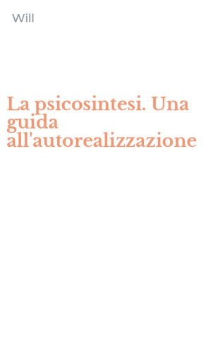 La psicosintesi. Una guida all'autorealizzazione