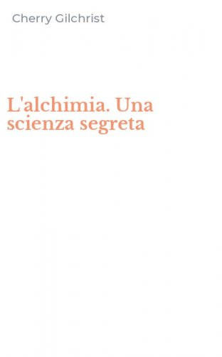 L'alchimia. Una scienza segreta