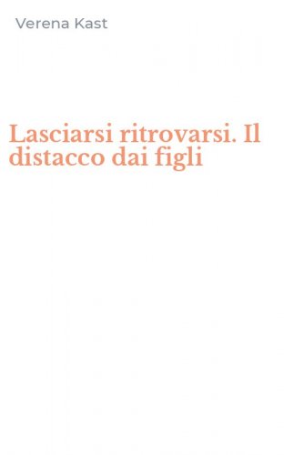 Lasciarsi ritrovarsi. Il distacco dai figli