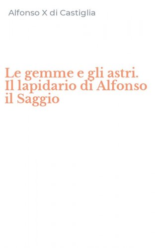 Le gemme e gli astri. Il lapidario di Alfonso il Saggio