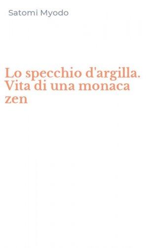 Lo specchio d'argilla. Vita di una monaca zen