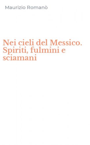 Nei cieli del Messico. Spiriti, fulmini e sciamani