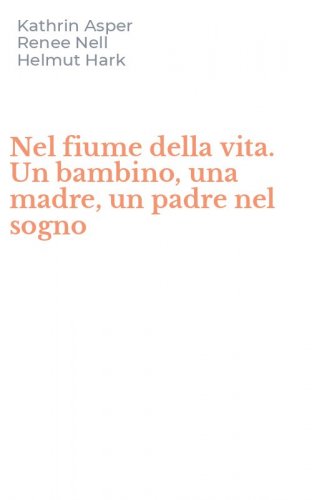 Nel fiume della vita. Un bambino, una madre, un padre nel sogno