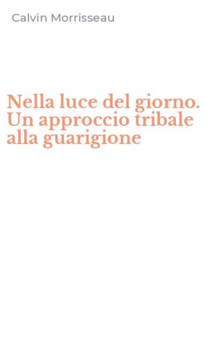 Nella luce del giorno. Un approccio tribale alla guarigione