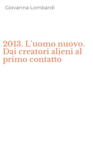 2013. L'uomo nuovo. Dai creatori alieni al primo contatto