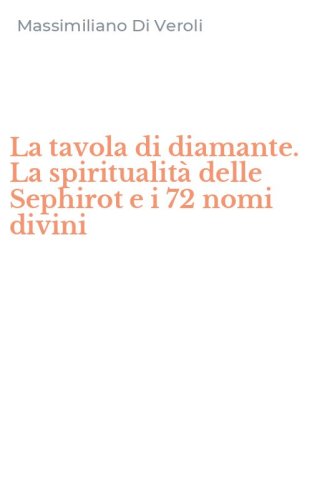 La tavola di diamante. La spiritualit&agrave; delle Sephirot e i 72 nomi divini