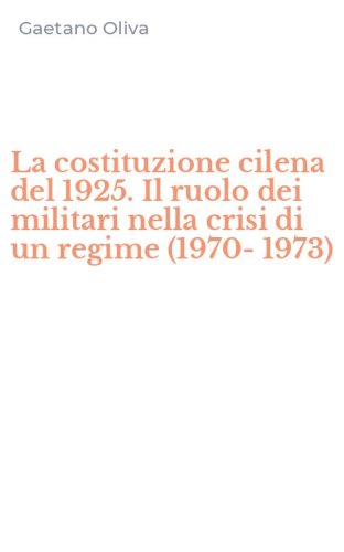 La costituzione cilena del 1925. Il ruolo dei militari nella crisi di un regime (1970-1973)