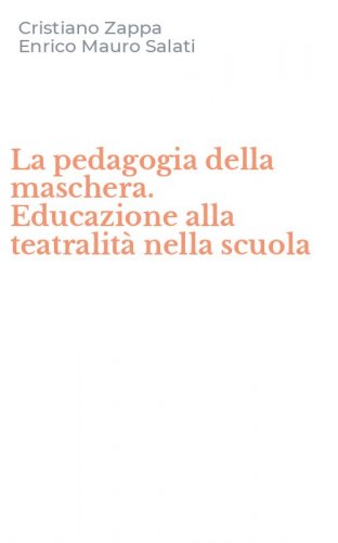 La pedagogia della maschera. Educazione alla teatralit&agrave; nella scuola