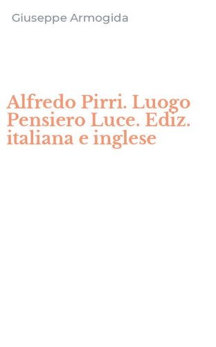 Alfredo Pirri. Luogo Pensiero Luce. Ediz. italiana e inglese