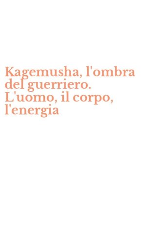 Kagemusha, l'ombra del guerriero. L'uomo, il corpo, l'energia