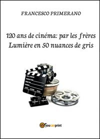 120 ans de cin&eacute;ma: par les fr&egrave;res Lumi&egrave;re en 50 nuances de gris