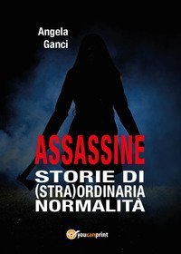 Assassine. Storie di (stra) ordinaria normalit&agrave;