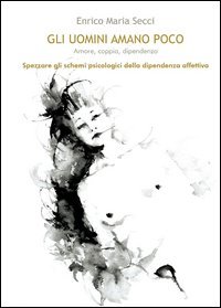 Gli uomini amano poco. Amore, coppia, dipendenza