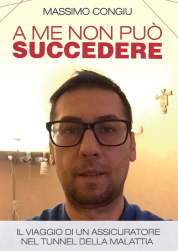 A me non pu&ograve; succedere. Il viaggio di un assicuratore nel tunnel della malattia