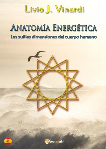 Anatom&iacute;a energ&eacute;tica. Las sutiles dimensiones del cuerpo humano