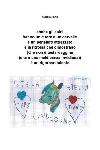 Anche gli asini hanno un cuore e un cervello e un pensiero attrezzato e la ritrosia che dimostrano (che non &egrave; testardaggine (che &egrave; una maldicenza invidiosa)) &eacute; un rigoroso talento