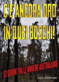 C'&egrave; ancora oro in quei boschi! 52 giorni tra le miniere australiane