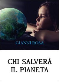 Chi salver&agrave; il pianeta... Uno sviluppo distorto sta uccidendo il mondo (Diamo voce al Pianeta)