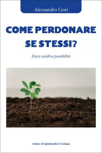 Come perdonare se stessi? Darsi un'altra possibilit&agrave;