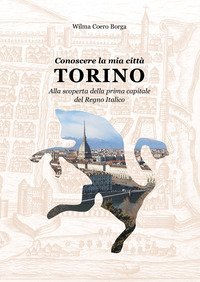Conoscere la mia citt&agrave;, Torino. Alla scoperta della prima capitale del Regno Italico