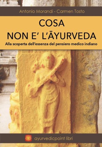 Cosa non &egrave; l'Ayurveda. Alla scoperta dell'essenza del pensiero medico indiano