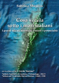 Cosa si cela sotto i mari italiani. I grandi vulcani sommersi: pericoli e potenzialit&agrave;