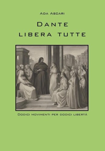 Dante libera tutte. Dodici movimenti per dodici libert&agrave;