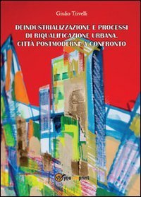 Deindustrializzazione e processi di riqualificazione urbana. Citt&agrave; postmoderne a confronto