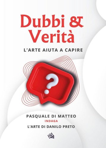 Dubbi & verit&agrave;. L'arte aiuta a capire