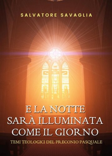 E la notte sar&agrave; illuminata come il giorno. Temi teologici del preconio pasquale