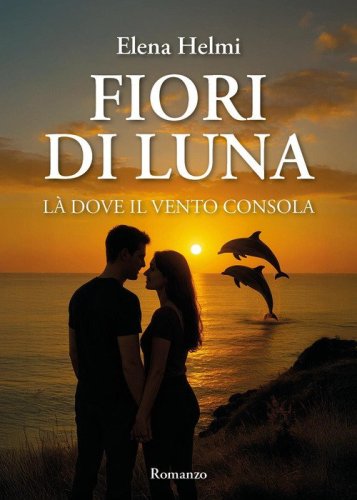 Fiori di luna. L&agrave; dove il vento consola