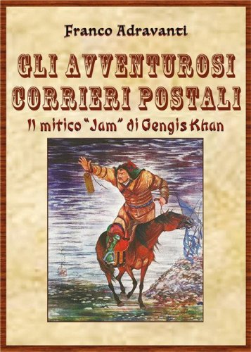Gli avventurosi corrieri postali. Il mitico &laquo;Jam&raquo; di Gengis Khan