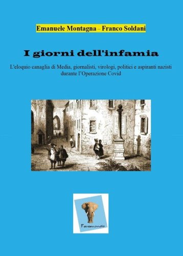 I giorni dell'infamia. L'eloquio canaglia di media, giornalisti, virologi, politici e aspiranti nazisti durante l'operazione Covid