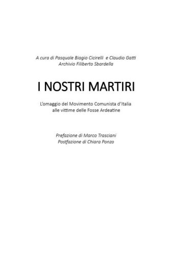 I nostri martiri. L'omaggio del movimento comunista d'Italia ai compagni vittime dell'eccidio alle Fosse Ardeatine