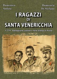 I ragazzi di Santa Venericchia. Il 374&deg; battaglione costiero nella difesa di Avola