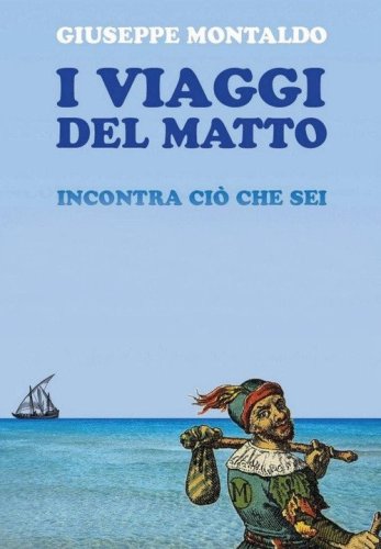 I viaggi del matto. Incontra ci&ograve; che sei