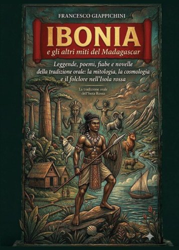 Ibonia e gli altri miti del Madagascar. Leggende, poemi, fiabe e novelle della tradizione orale: la mitologia, la cosmologia e il folclore nell'Isola rossa