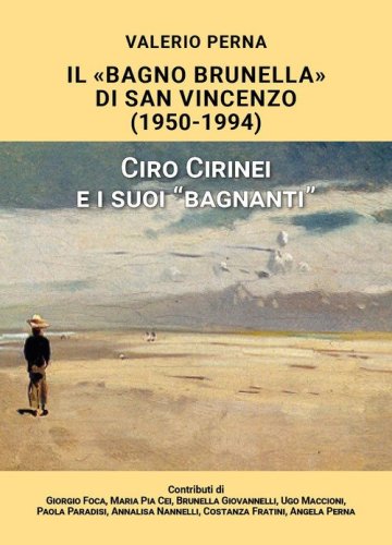 &laquo;Il Bagno Brunella&raquo; di San Vincenzo. 1950-1994. Ciro Cirinei e i suoi &laquo;bagnanti&raquo;